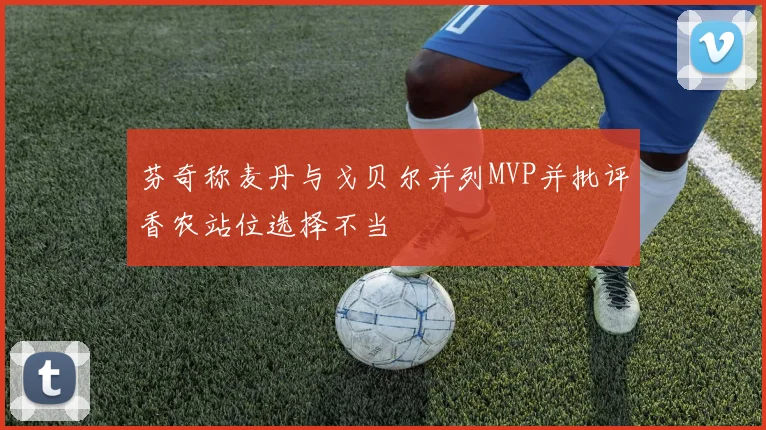 芬奇称麦丹与戈贝尔并列MVP并批评香农站位选择不当