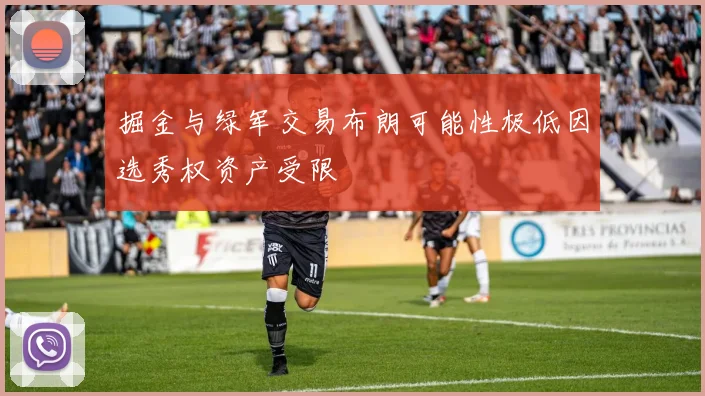 掘金与绿军交易布朗可能性极低因选秀权资产受限