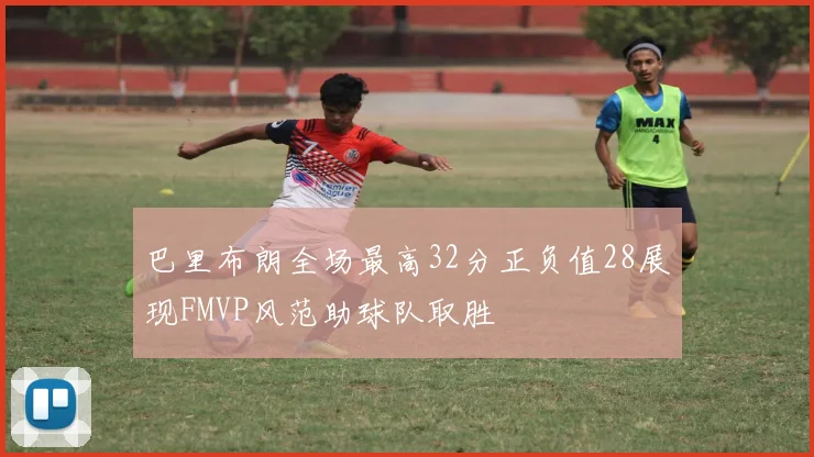 巴里布朗全场最高32分正负值28展现FMVP风范助球队取胜